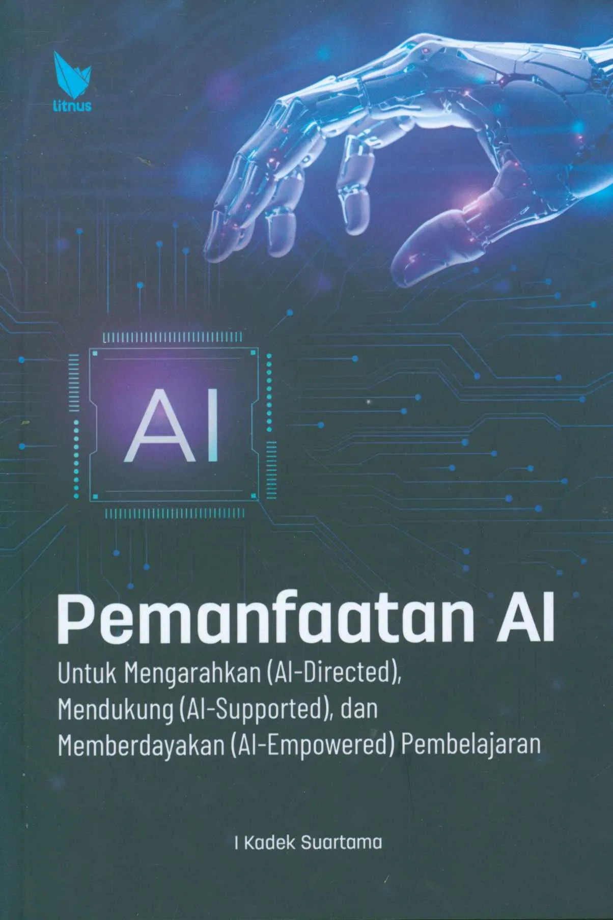 Cover Pemanfaatan AI untuk mengarahkan (AI-directed), mendukung (AI-supported), dan memberdayakan (AI-empowered) pembelajaran / penulis, I Kadek Suartama